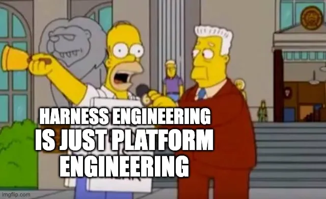 Simpsons meme: 'Harness engineering is just platform engineering.'