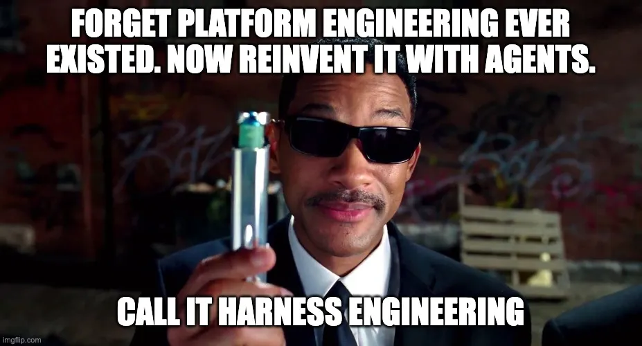 MIB meme: 'Forget platform engineering ever existed. Now reinvent it with agents. Call it harness engineering.'