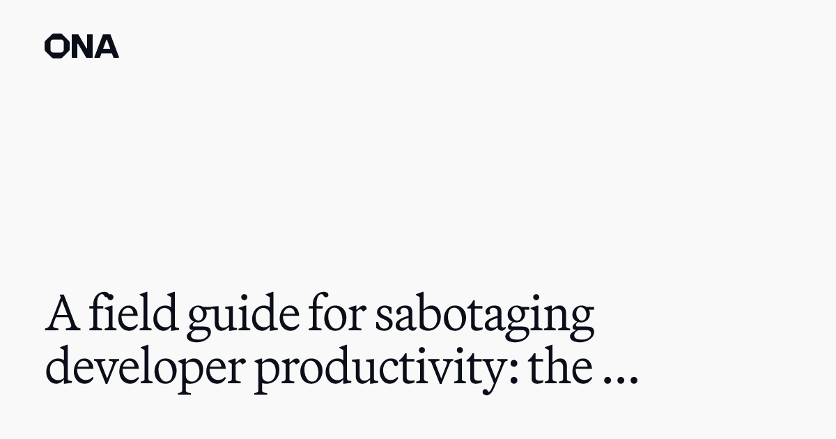 A field guide for sabotaging developer productivity: the art of code ...