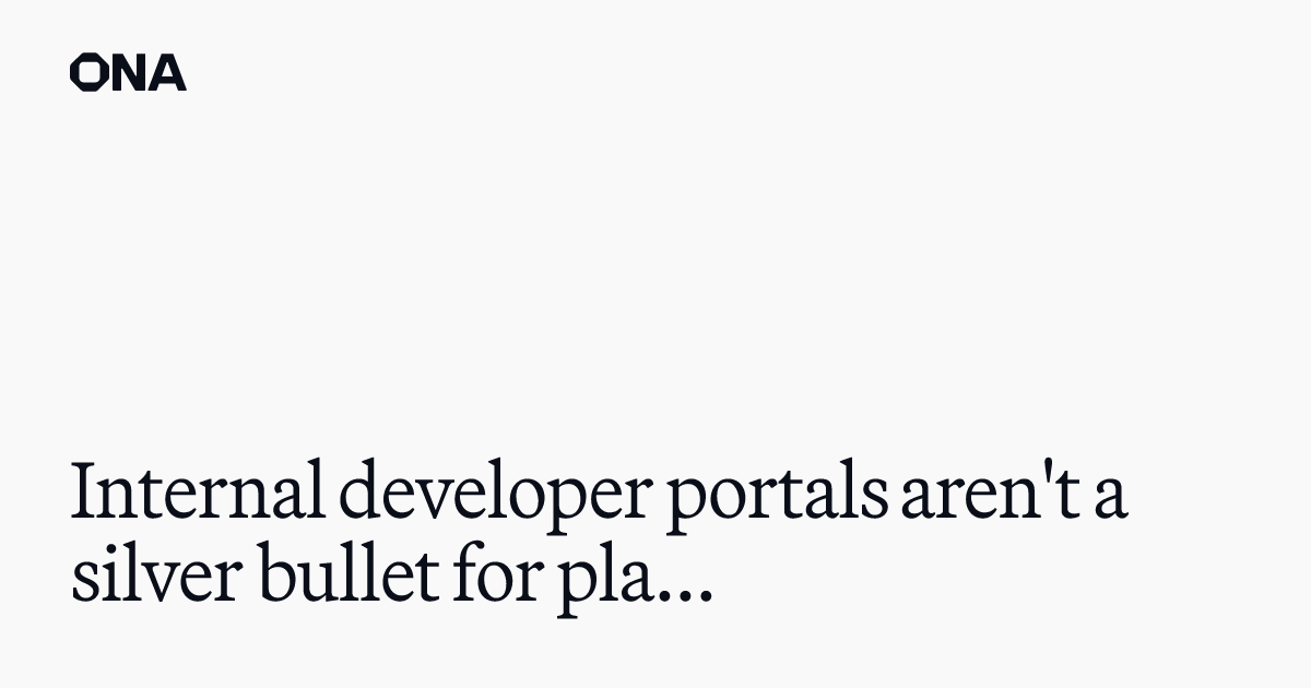 Internal developer portals aren't a silver bullet for platform ...